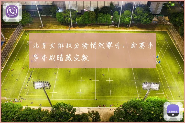 北京女排积分榜悄然攀升,新赛季争夺战暗藏变数 - 球探体育推荐