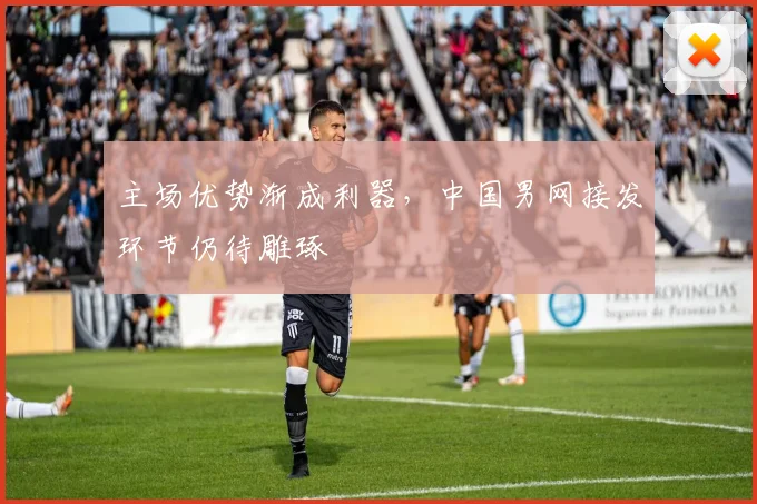 主场优势渐成利器,中国男网接发环节仍待雕琢 - 球探体育推荐